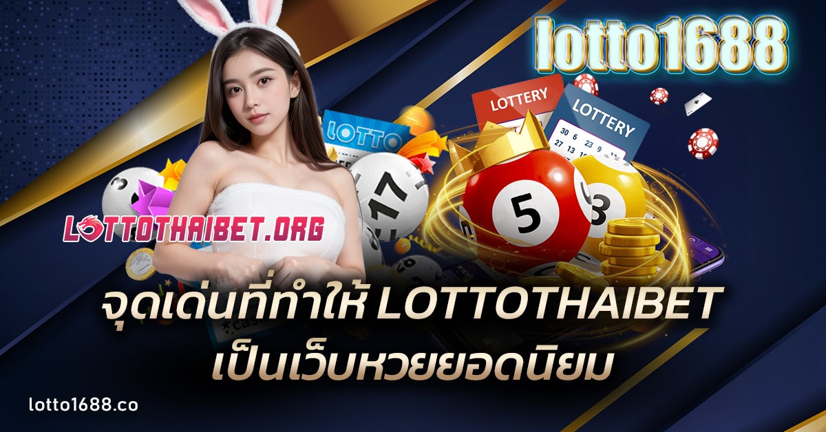 จุดเด่นที่ทำให้ LOTTOTHAIBET เป็นเว็บหวยยอดนิยม